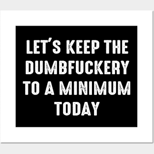 Let's Keep The Dumbfuckery To a Minimum Today Posters and Art